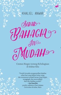 Sebab bahagia itu mudah : catatan ringan tentang kebahagiaan di sekitar kita