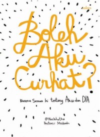 Boleh aku curhat? : karena semua ini tentang aku dan dia