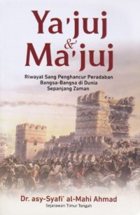 Ya'juj & ma'juj : riwayat sang penghancur peradaban bangsa-bangsa di dunia sepenjang zaman = Ya'juj & ma'juj  fitnah al-mahdi wa al-hadhir wa al-mustaqbal