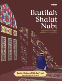 Ikutilah shalat nabi : hakikat dan cara shalat yang benar menurut nabi